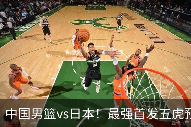 中国男篮vs日本！最强首发五虎预测：郭士强大变阵，三新星领衔