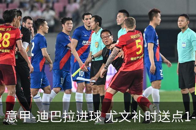 意甲-迪巴拉进球 尤文补时送点1-2惨遭保级队逆转